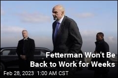 Fetterman Will Be Out Weeks Longer