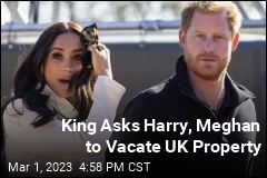 King Asks Harry, Meghan to Vacate UK Property