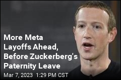 More Meta Layoffs Ahead, Before Zuckerberg&#39;s Paternity Leave