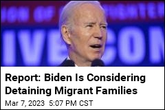 Report: Biden Is Considering Detaining Migrant Families