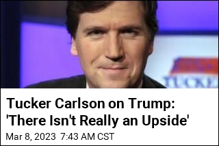 Tucker Carlson on Trump: &#39;There Isn&#39;t Really an Upside&#39;
