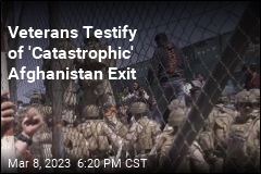 Veterans Testify of &#39;Catastrophic&#39; Afghanistan Exit