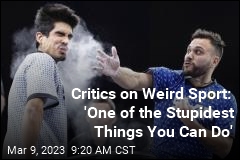 Critics on Weird Sport: &#39;One of the Stupidest Things You Can Do&#39;