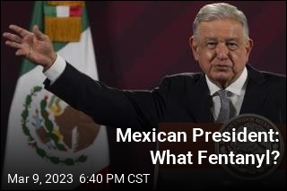 Mexican President Calls Fentanyl a US Problem