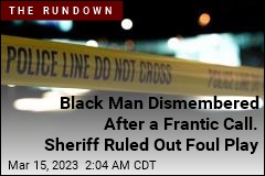 Black Man Found Dismembered After Scared Phone Call. Sheriff Ruled Out Foul Play