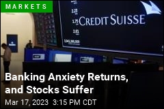 Banking Anxiety Returns, and Stocks Suffer