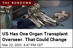US Has One Organ Transplant Overseer. That Could Change