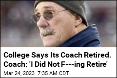 College Says Its Coach Retired. He Has a Different Take