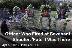 Officer Who Fired at Covenant Shooter: &#39;Fate&#39; I Was There