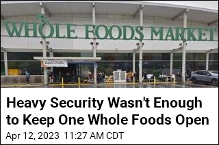 Heavy Security Wasn&#39;t Enough to Keep One Whole Foods Open