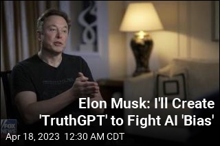 Elon Musk: I&#39;ll Create &#39;TruthGPT&#39; to Fight AI &#39;Bias&#39;