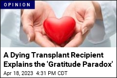 A Dying Transplant Recipient Explains the &#39;Gratitude Paradox&#39;