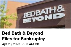 Bed Bath &amp; Beyond Files for Bankruptcy