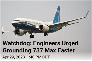 Watchdog: Engineers Urged Grounding 737 Max Faster