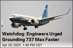 Watchdog: Engineers Urged Grounding 737 Max Faster