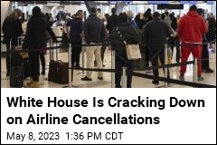 White House Is Cracking Down on Airline Cancellations