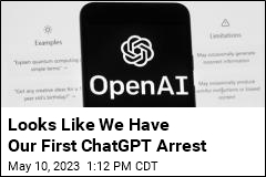 Looks Like We Have Our First ChatGPT Arrest