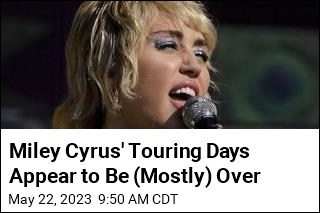 Miley Cyrus&#39; Touring Days Appear to Be (Mostly) Over