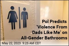 Pol Predicts &#39;Violence From Dads Like Me&#39; on All-Gender Bathrooms