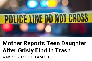 Mother Reports Teen Daughter After Grisly Find in Trash