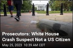 Prosecutors Say White House Crash Suspect Isn&#39;t a US Citizen