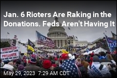 Jan. 6 Rioters Are Raking in the Donations. Feds Aren&#39;t Having It