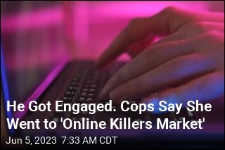 He Got Engaged. Cops Say She Went to &#39;Online Killers Market&#39;