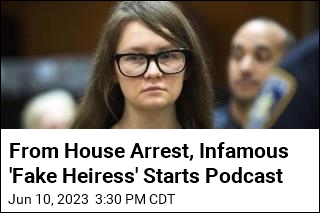 From House Arrest, Infamous &#39;Fake Heiress&#39; Starts Podcast