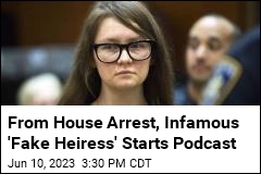 From House Arrest, Infamous &#39;Fake Heiress&#39; Starts Podcast