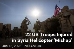 Helicopter &#39;Mishap&#39; in Syria Leaves 22 US Troops Injured