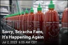 Sorry, Sriracha Fans, It&#39;s Happening Again