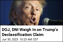 DOJ, DNI: No Record of Trump&#39;s &#39;Standing Order&#39; to Declassify