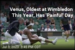 Venus, Oldest at Wimbledon This Year, Has &#39;Painful&#39; Day