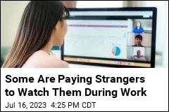 Some Are Paying Strangers to Watch Them During Work