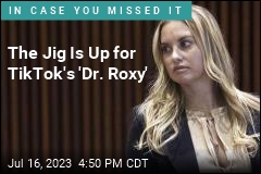 The Jig Is Up for TikTok&#39;s &#39;Dr. Roxy&#39;