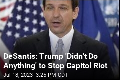 DeSantis: Trump &#39;Didn&#39;t Do Anything&#39; to Stop Capitol Riot