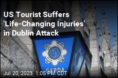 US Tourist Suffers &#39;Life-Changing Injuries&#39; in Dublin Attack