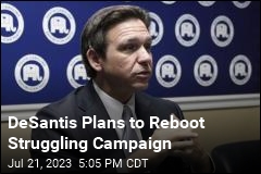 DeSantis Plans to Reboot Struggling Campaign
