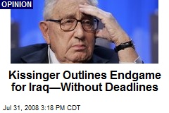 Kissinger Outlines Endgame for Iraq&mdash;Without Deadlines