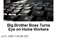 Big Brother Boss Turns Eye on Home Workers