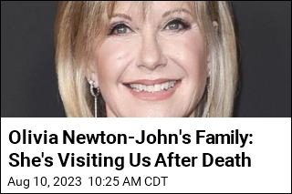 Olivia Newton-John&#39;s Family: She&#39;s Visiting Us After Death