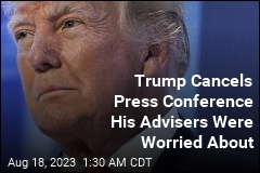 Trump Cancels Press Conference His Advisers Were Concerned About