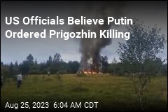 US Officials Believe Putin Ordered Prigozhin Killing