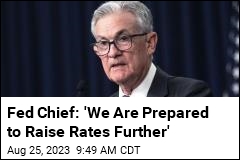 Fed Chief: &#39;We Are Prepared to Raise Rates Further&#39;