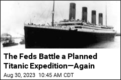 The Feds Battle a Planned Titanic Expedition&mdash;Again