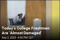 Today&#39;s College Freshmen Are &#39;Almost Damaged&#39;