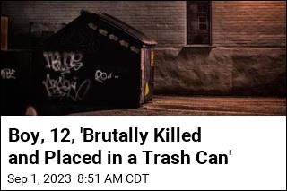 Boy, 12, &#39;Brutally Killed and Placed in a Trash Can&#39;