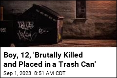 Boy, 12, &#39;Brutally Killed and Placed in a Trash Can&#39;
