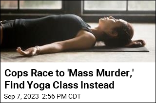 Cops Race to &#39;Ritual Mass Murder,&#39; Find Yoga Class