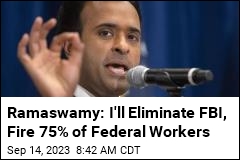 Ramaswamy Wants to Fire 75% of Federal Workers